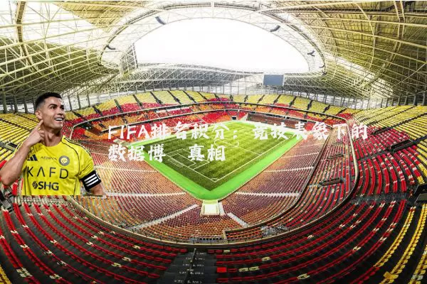 FIFA排名积分：竞技表象下的数据博弈真相