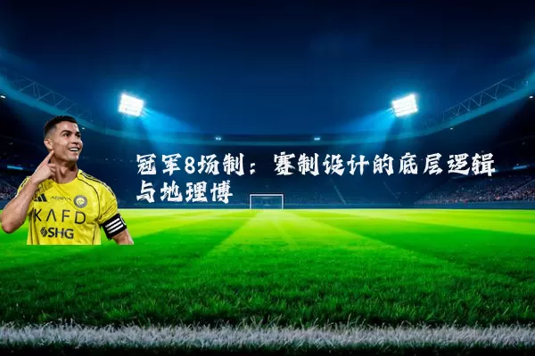 冠军8场制：赛制设计的底层逻辑与地理博弈